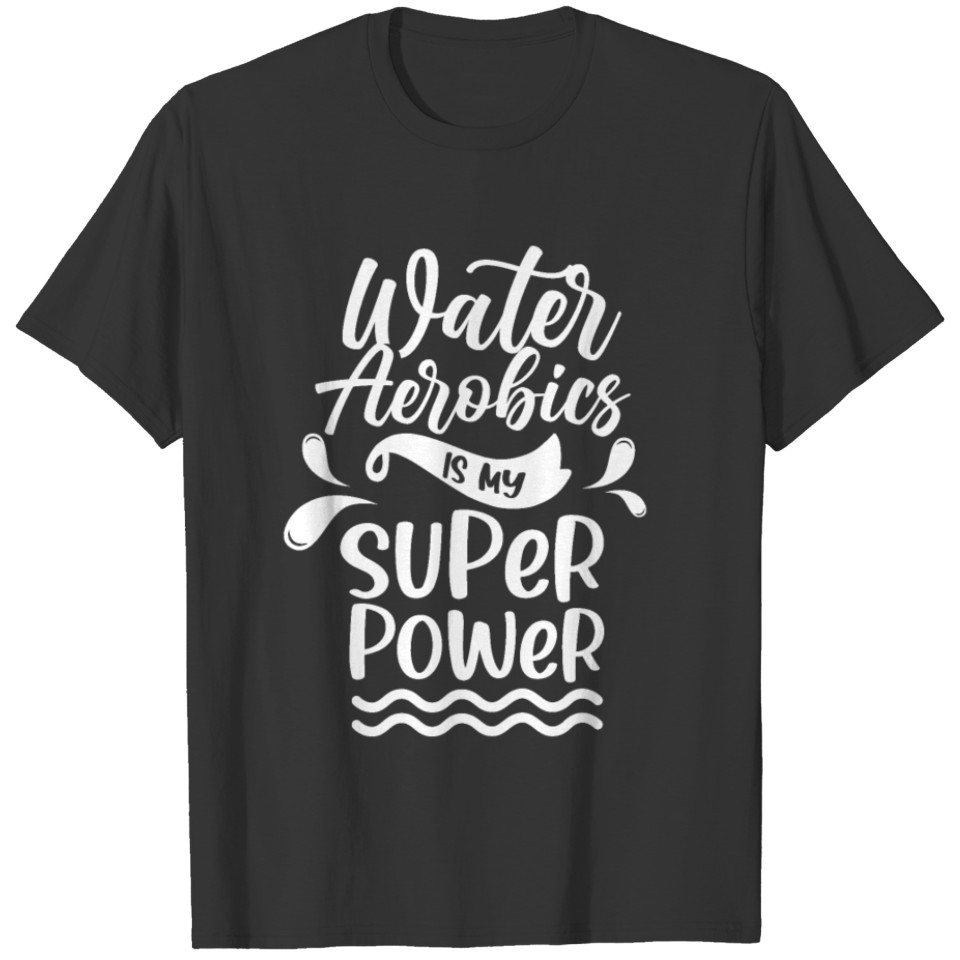 Water Aerobics Is My Superpower Instructor Aqua T-shirt