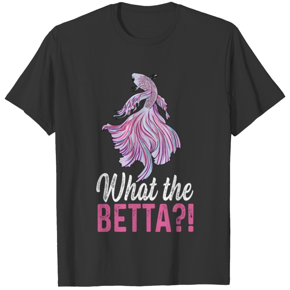 What the betta?! Design for a Betta Fish Expert T-shirt