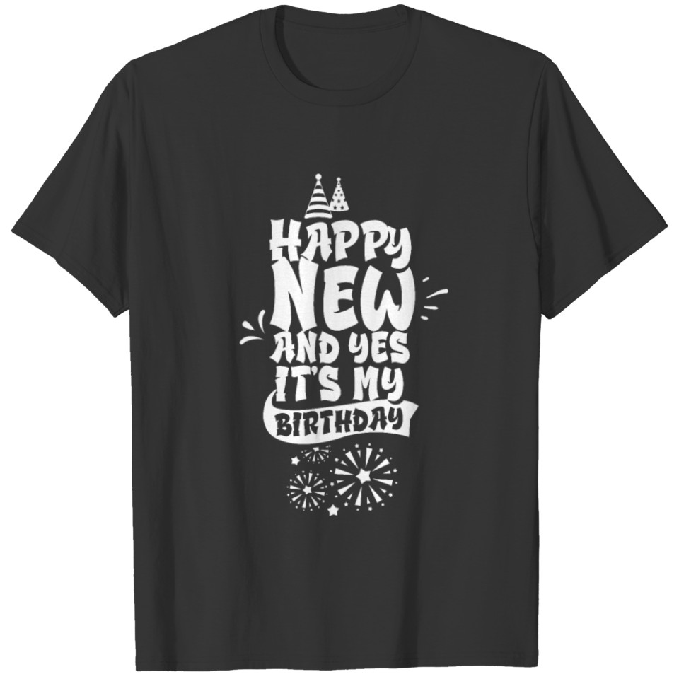 Happy New Year And Yes It's My Birthday Celebrate T-shirt