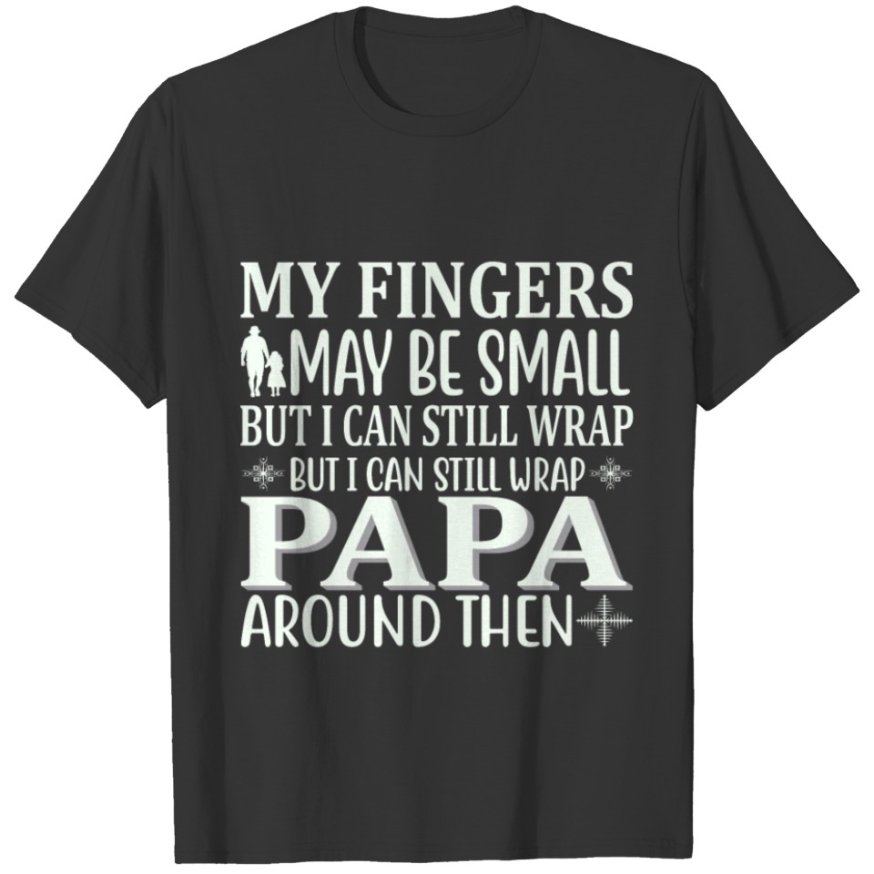 MY FINGERS MAY BE SMALL BUT I CAN STILL WRAP PAPA T-shirt