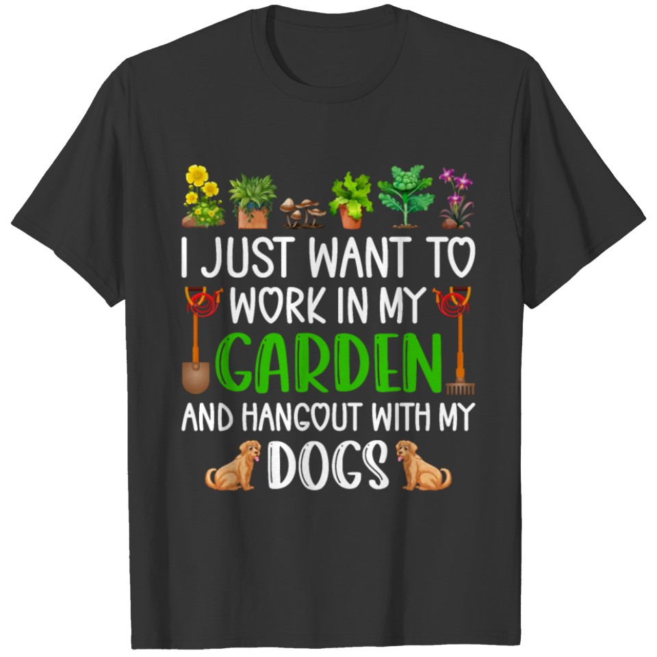 I Just Want To Work In My Garden Gardening and dog T Shirts