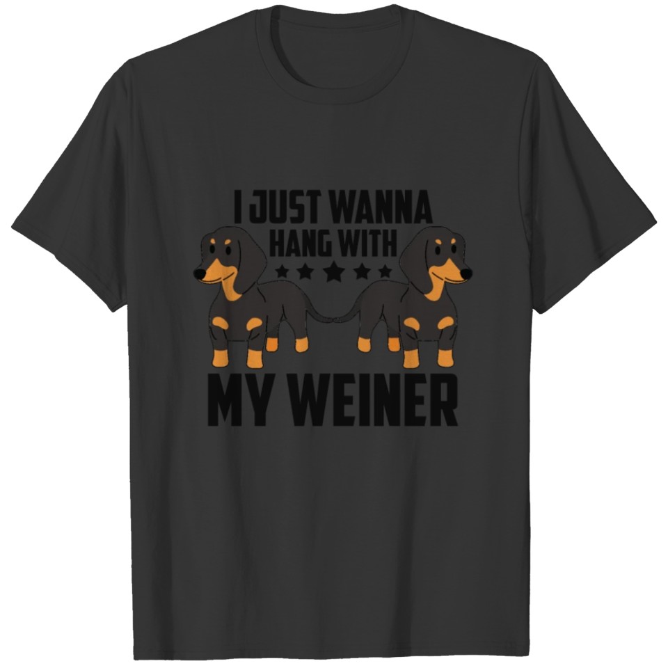 Dachshund I Just Wanna Hang With My Weiner Dog T-shirt