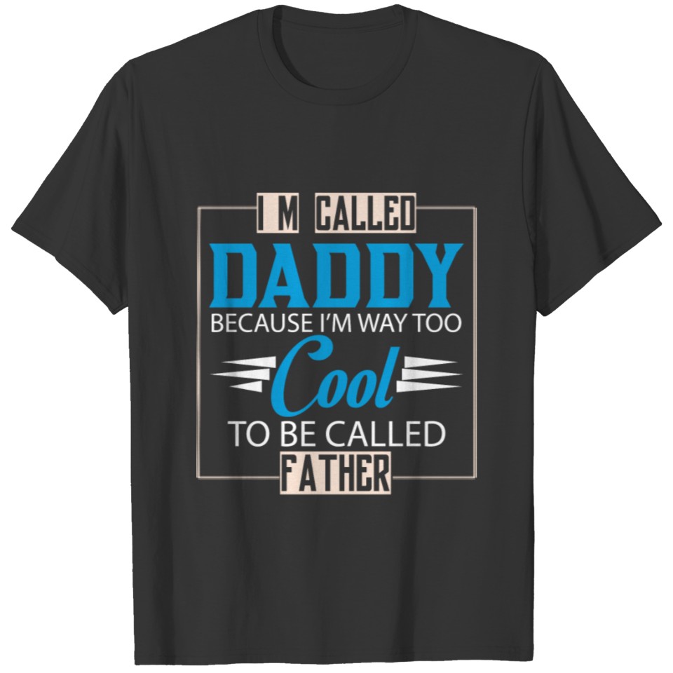 I'M Called Daddy Because I'M Way Too Cool To Be Ca T-shirt