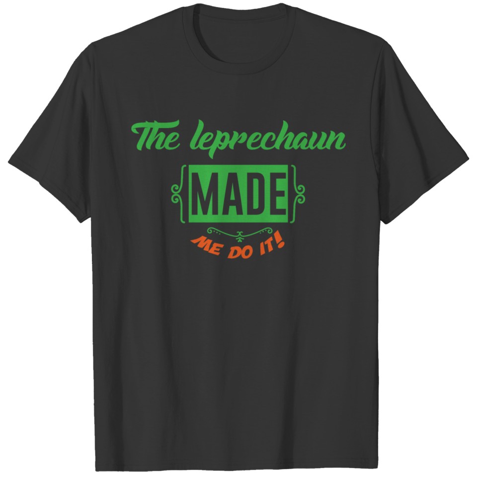 St. Patrick's Day-Leprechaun Made Me Do It T-shirt