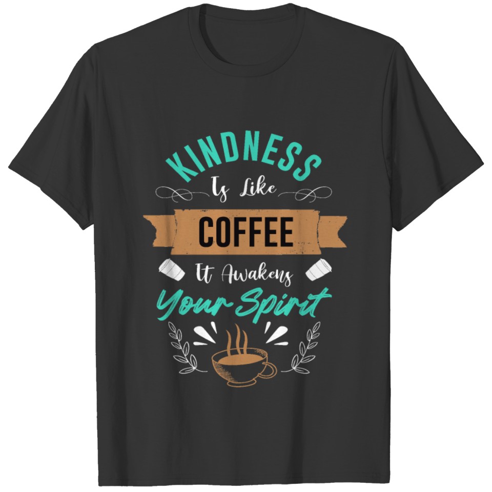 kindness is life coffee is awaken your spirit T-shirt