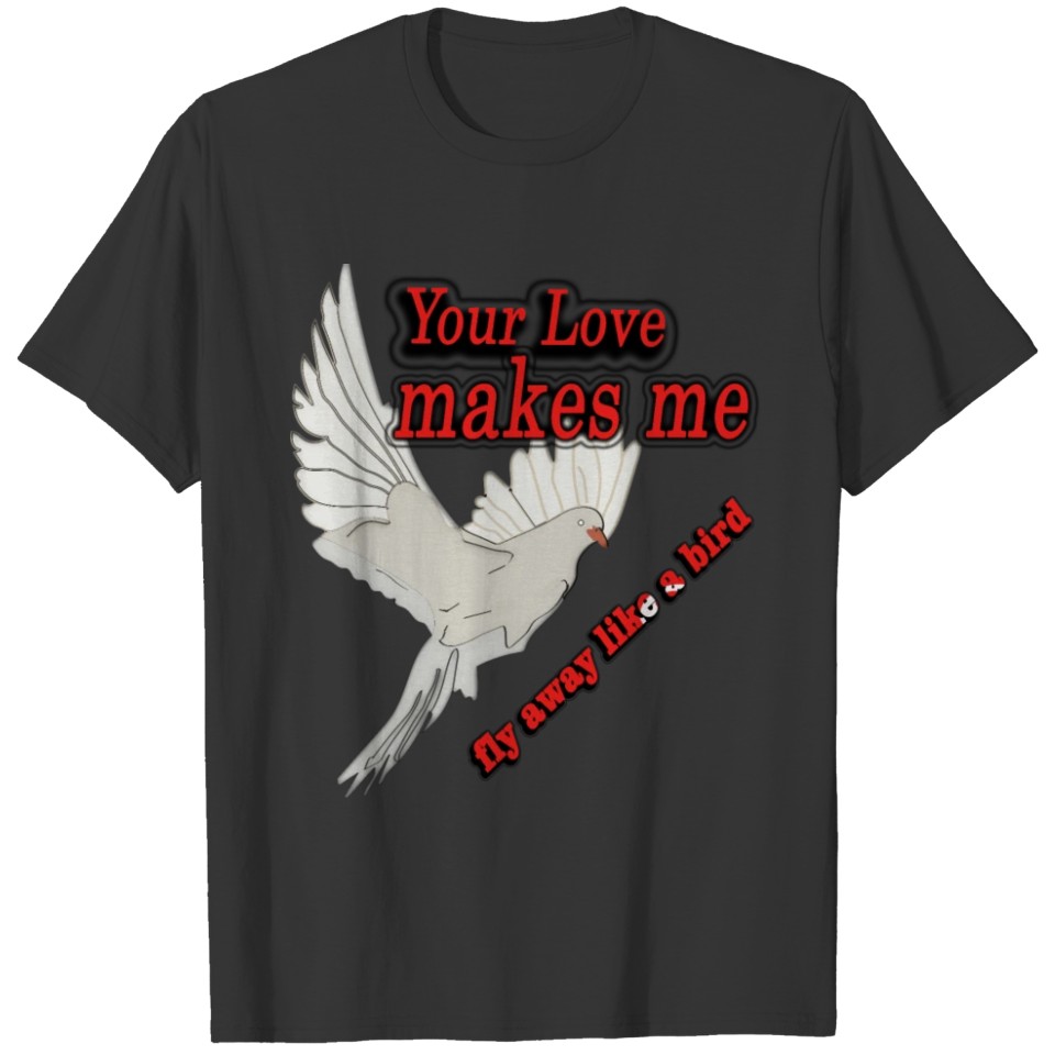 Your love makes me fly away T-shirt