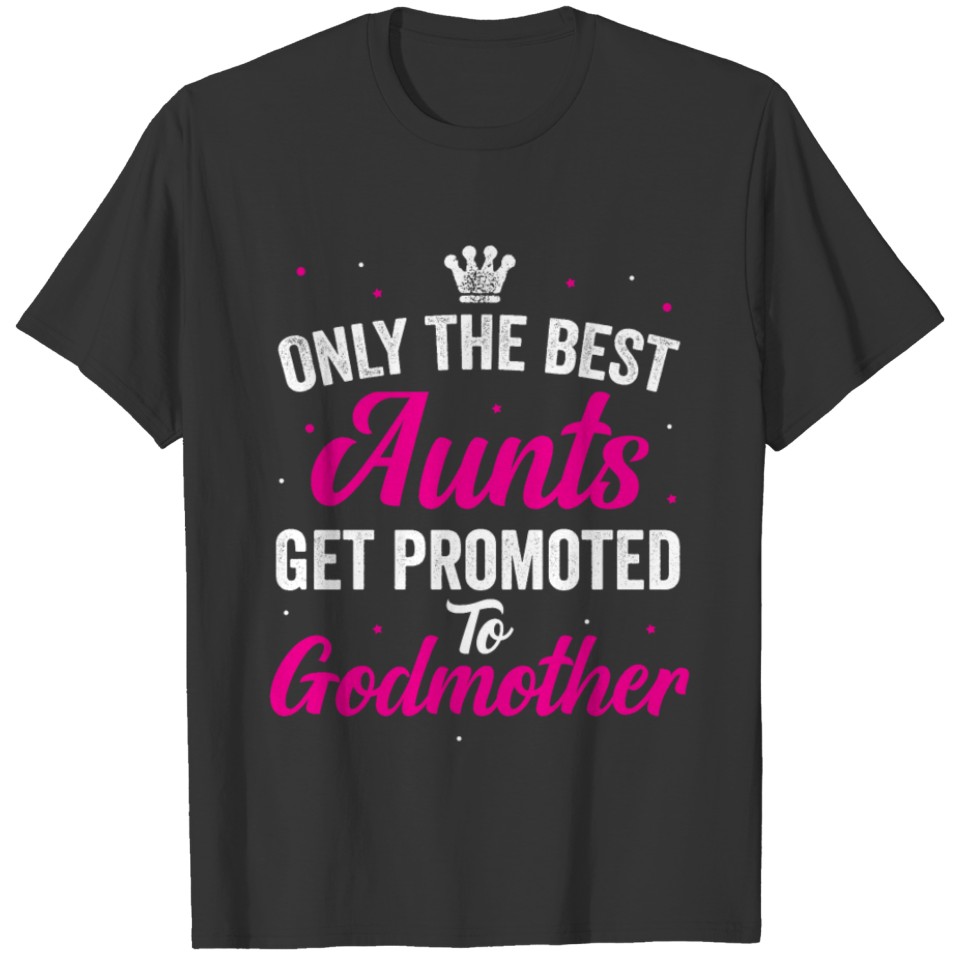 Only The Best Aunts Get Promoted To Godmother Shir T-shirt