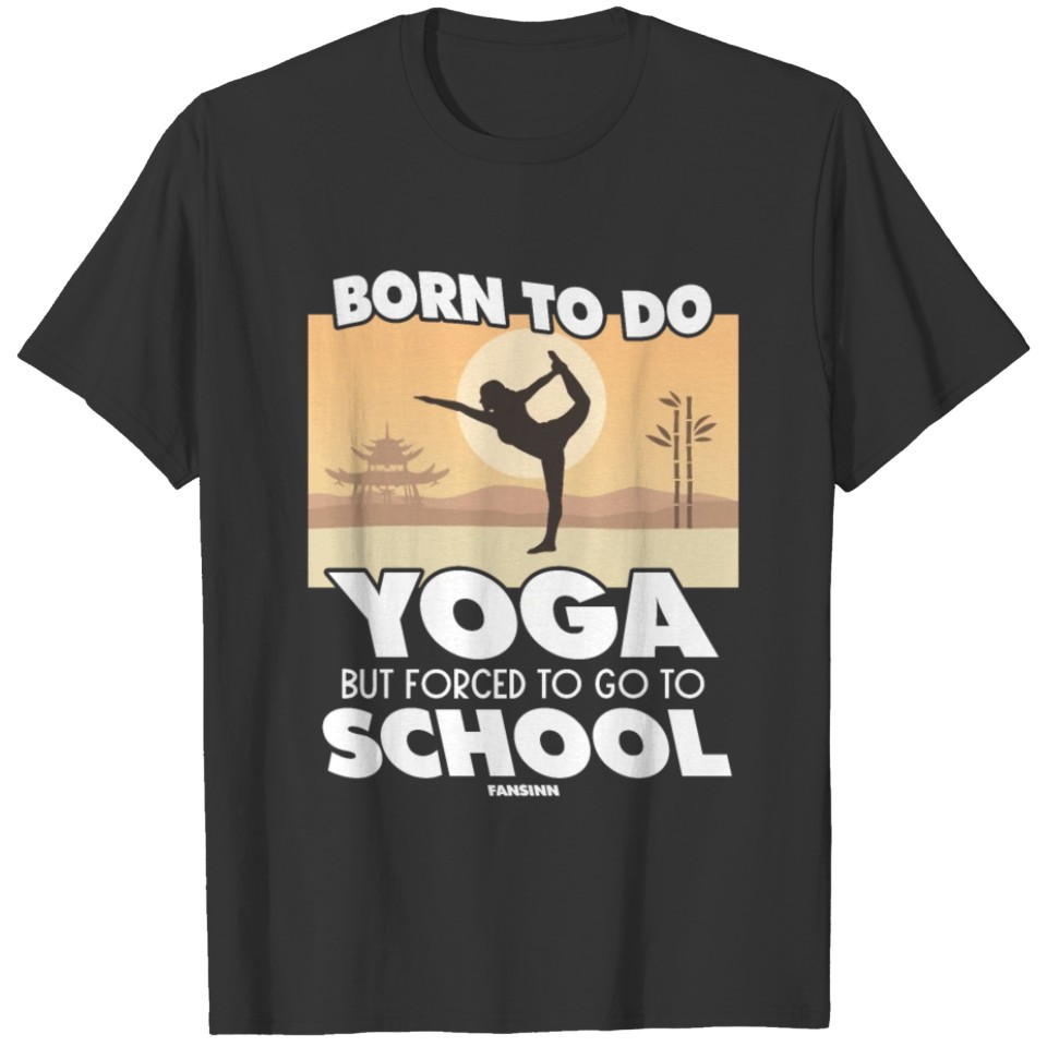 Born To Do Yoga But Forced To Go To School T-shirt