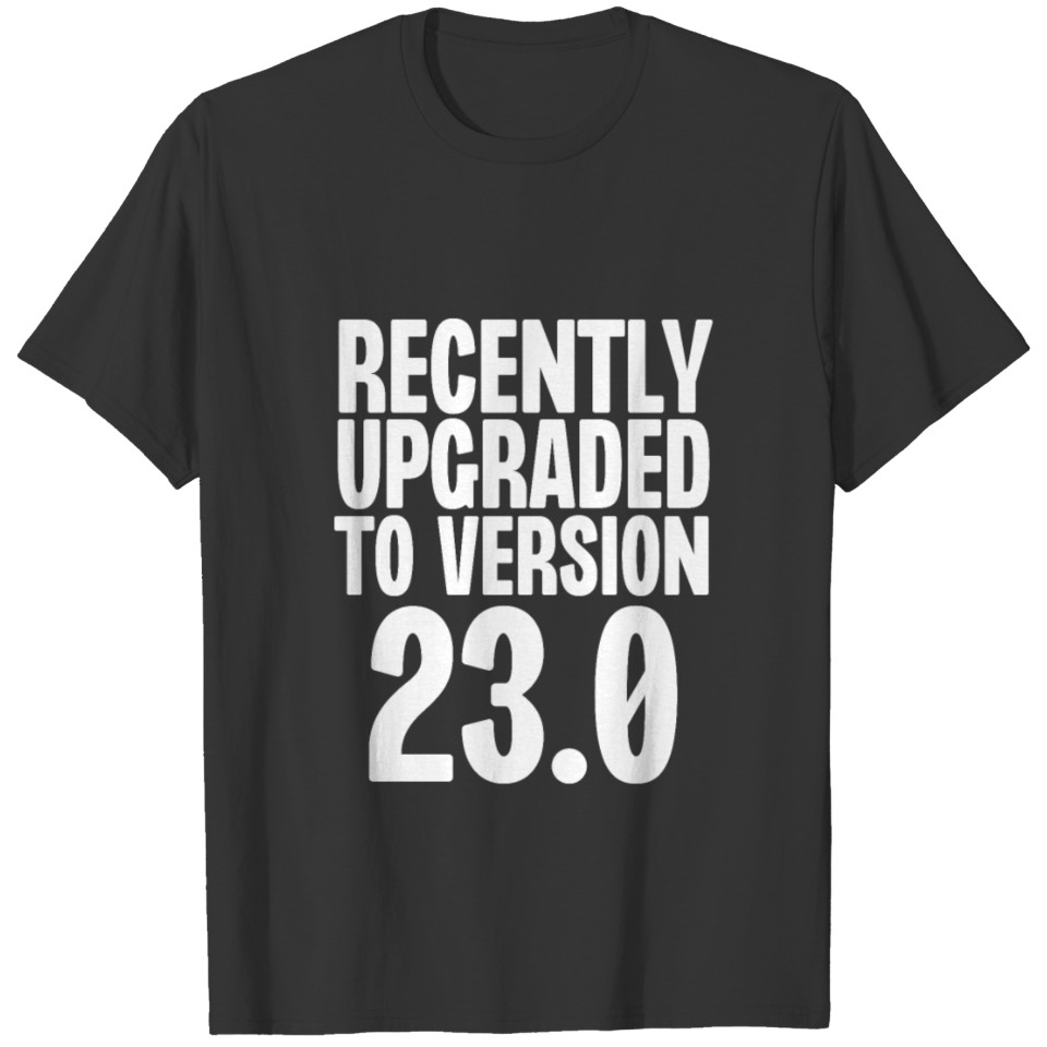 Recently Upgraded To Version 23 T-shirt