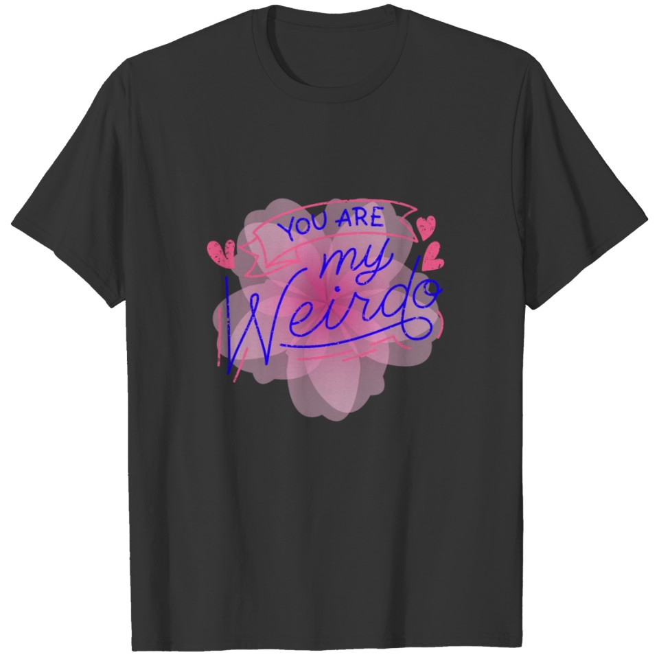 You are my weirdo Design T-shirt