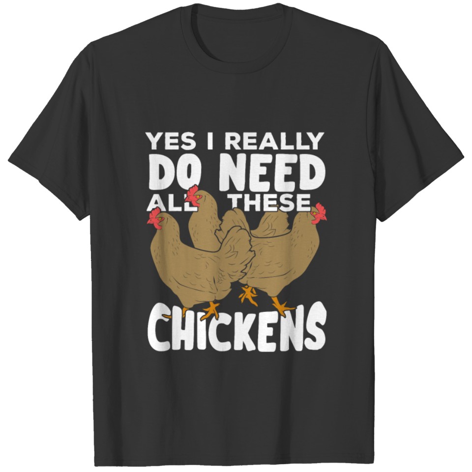 Yes I Really Do Need All These Chickens T-shirt