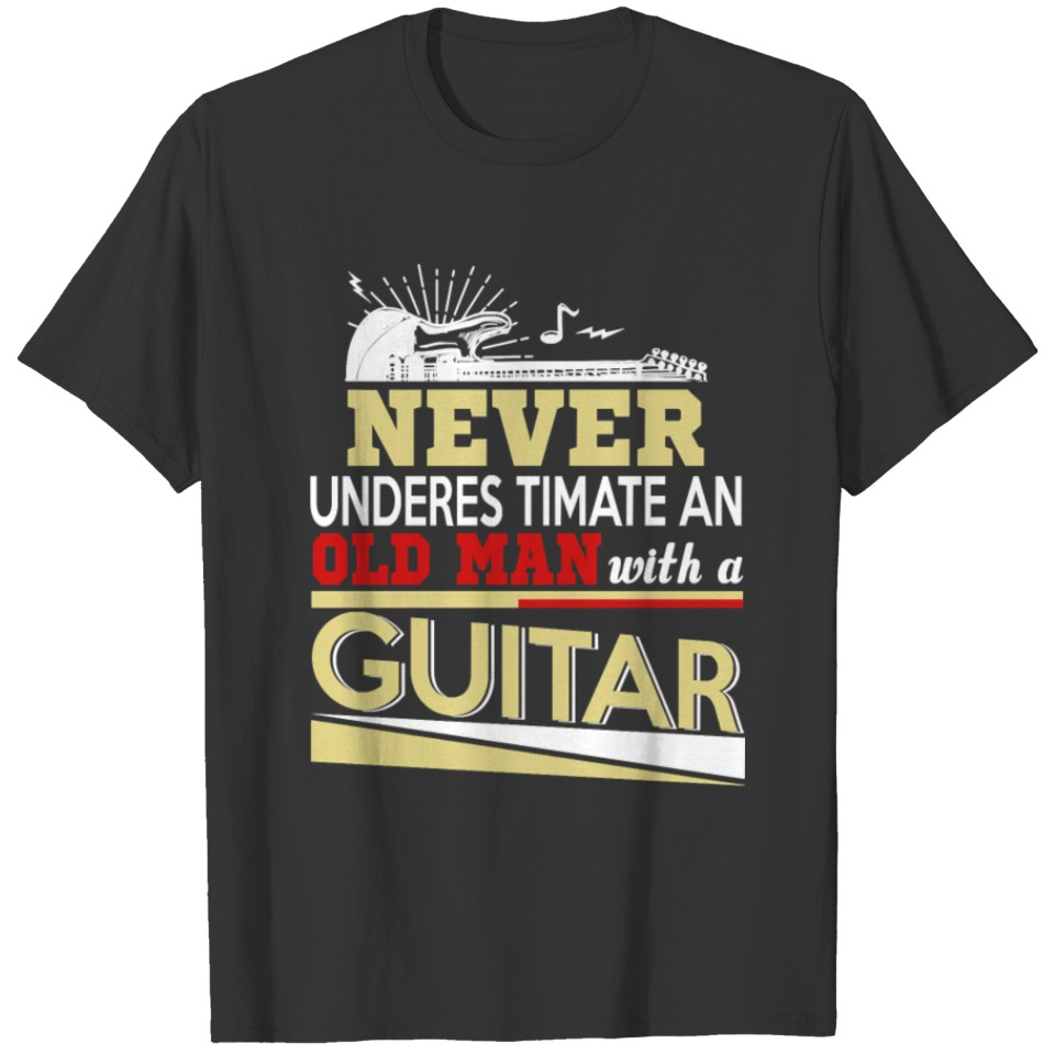 Guitar Never Underestimate An Old Man With A Guita T-shirt