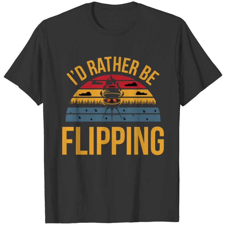 I'd rather be flipping Quote for a Grillmaster T-shirt