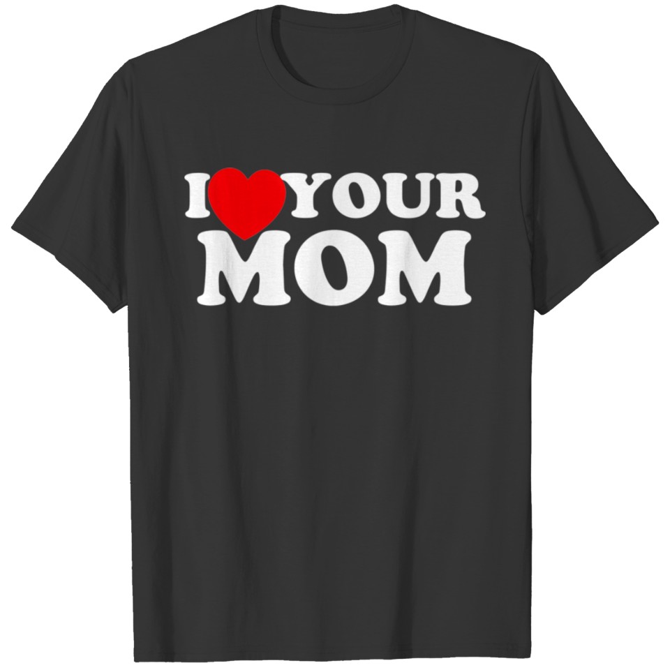 I Heart Your Mom I Love Your Mom Pullover T-shirt