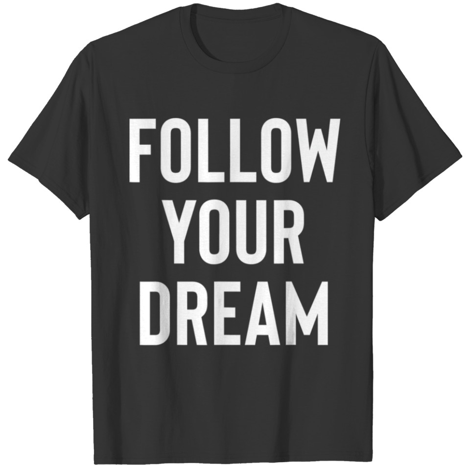 Follow Your Dream Uplifting Motivational Quote T-shirt