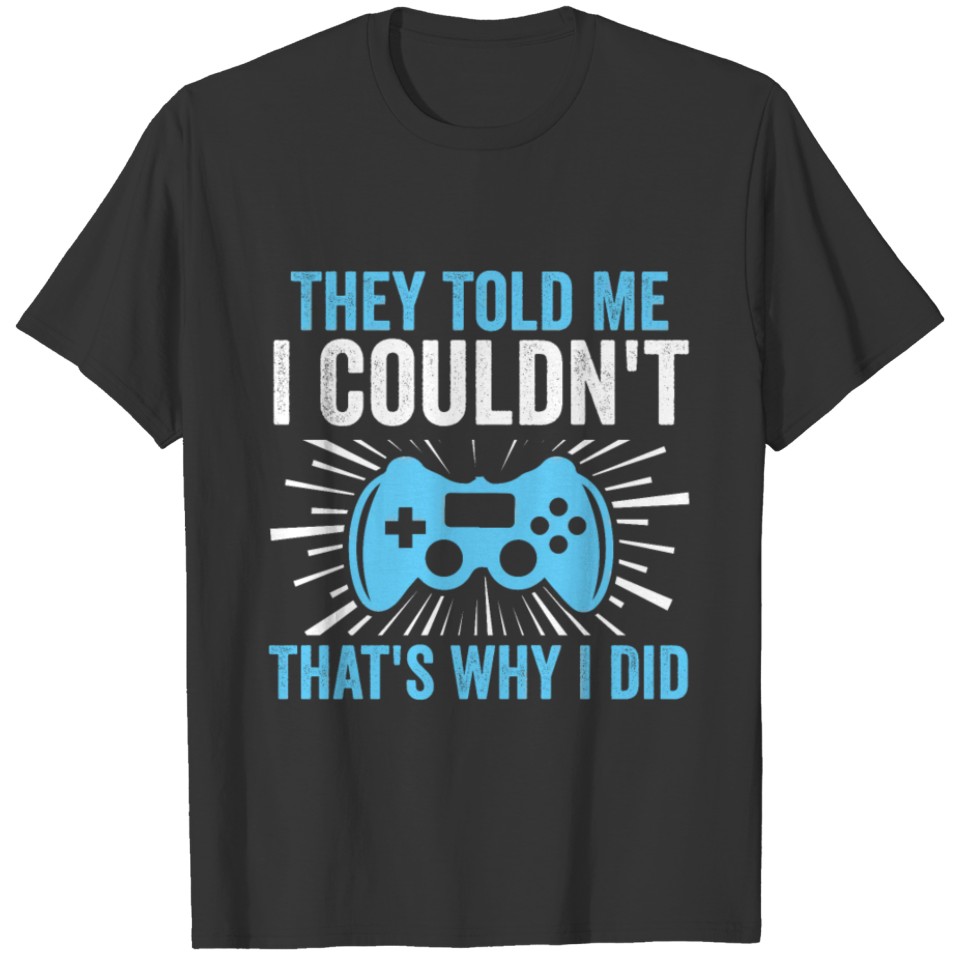 They Told Me I Couldn't That's Why I Did Gaming T-shirt