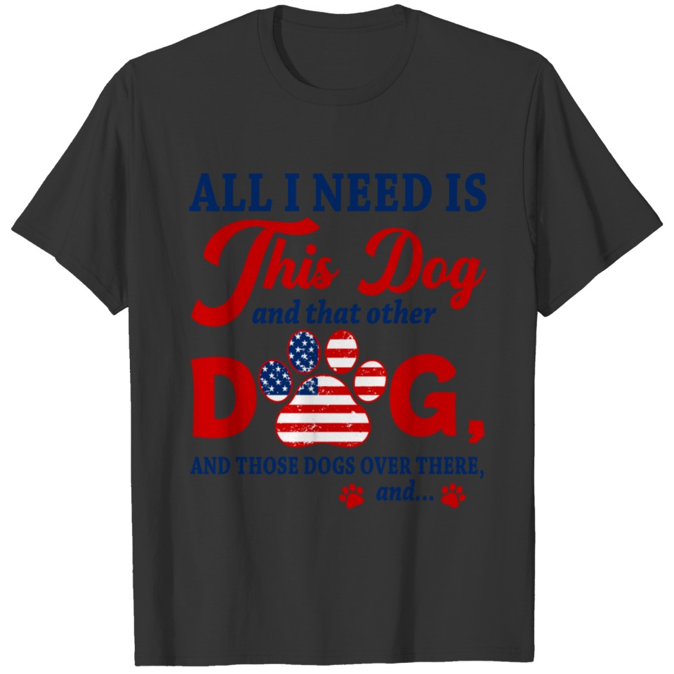I Need Is This Dog And That Other Dog & Those Dogs T-shirt