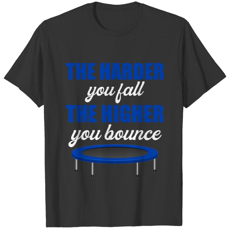 The Harder You Fall The Higher You Bounce Trampoli T-shirt