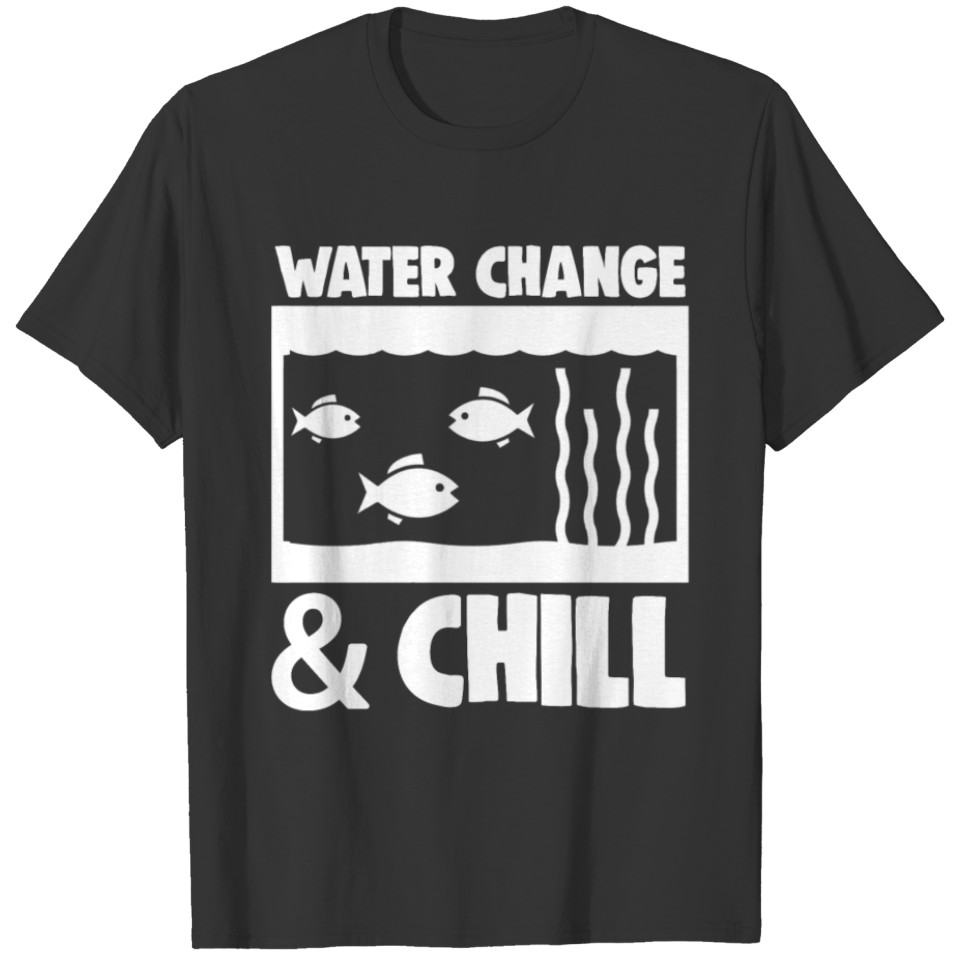 Water Change & Chill Aquarium T-shirt