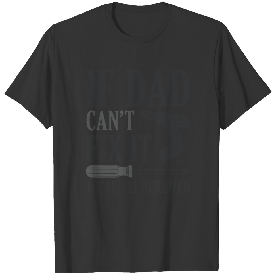If Dad Can’t Fix It We’re All Screwed T-shirt