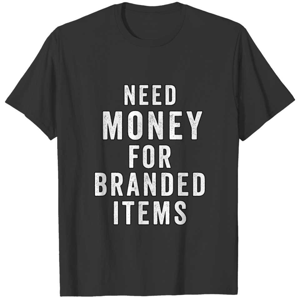 need money for branded items . T-shirt