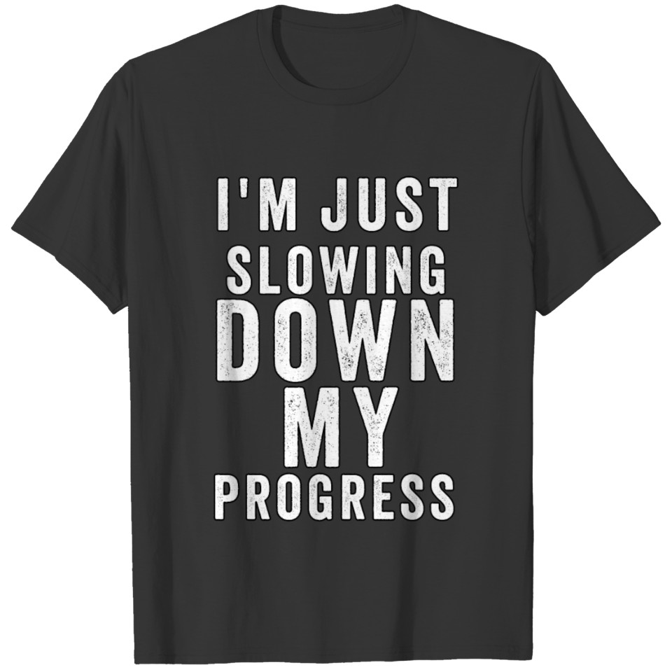 i'm just slowing down my progress . T-shirt