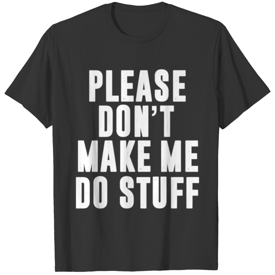 Please Don t Make Me Do Stuff For Lazy Teenager T-shirt