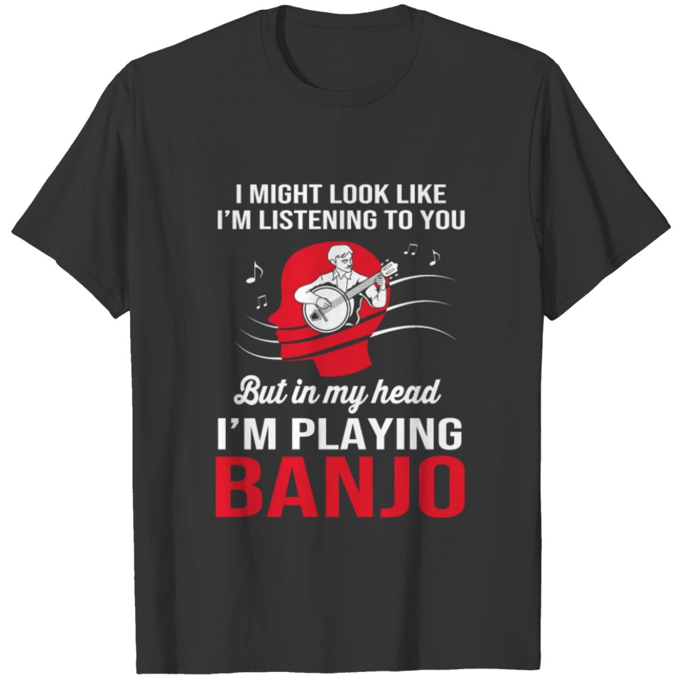 I Might Look Like Im Listening To You Funny Banjo T-shirt