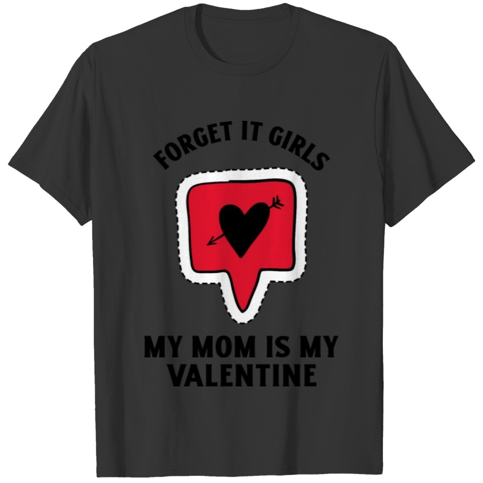 Forget it girls my mom is my valentine T-shirt