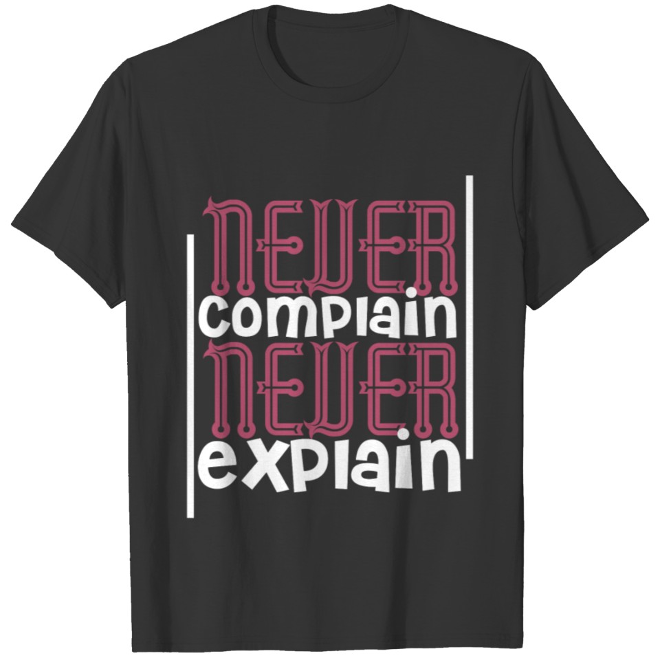 Never complain never explain T-shirt