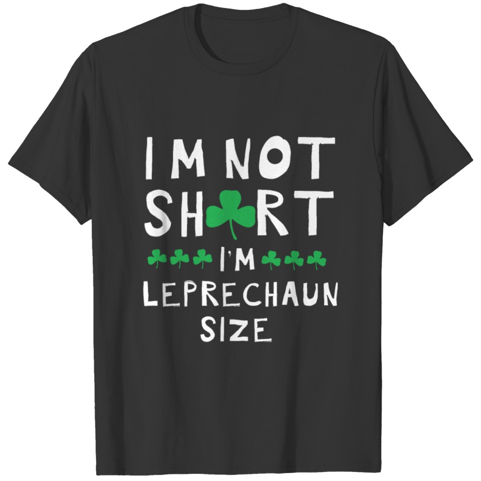 Happy St I'm Not Short I'm Leprechaun Size Irish T-shirt