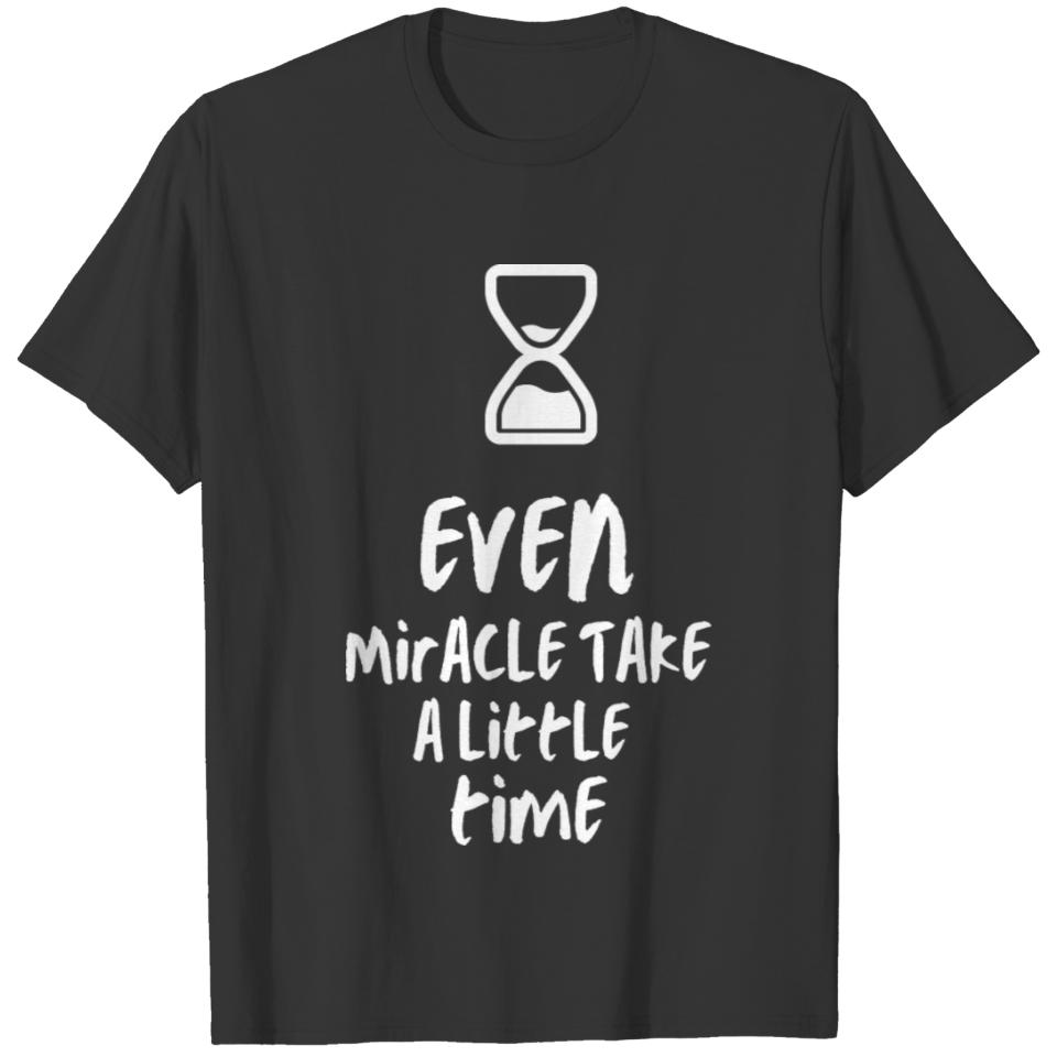 Even Miracles Take A Little Time typography T-shirt