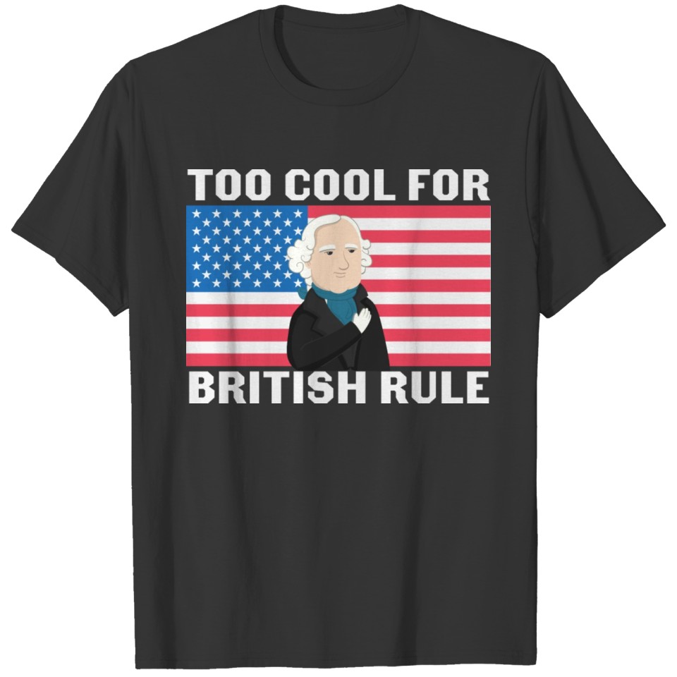 Too cool for British rule, Patriotic, July 4th USA T-shirt