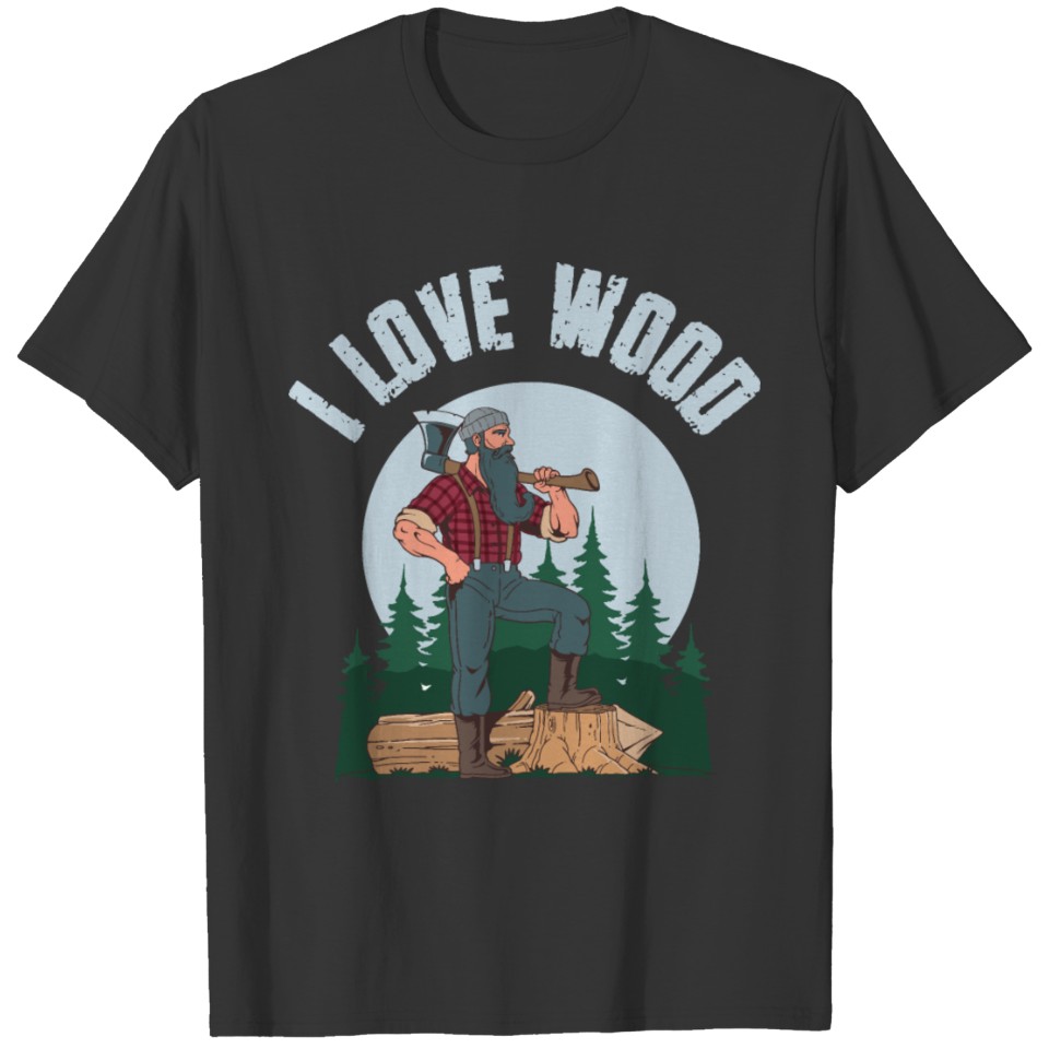 I Love Wood Funny Lumberjack Gift T-shirt
