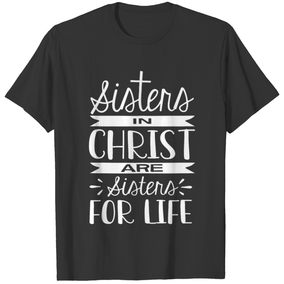 sister in christ are sisters for life T Shirts