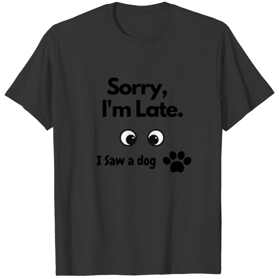 Funny Dog Lover Gift, Sorry I'm Late I Saw A Dog T-shirt