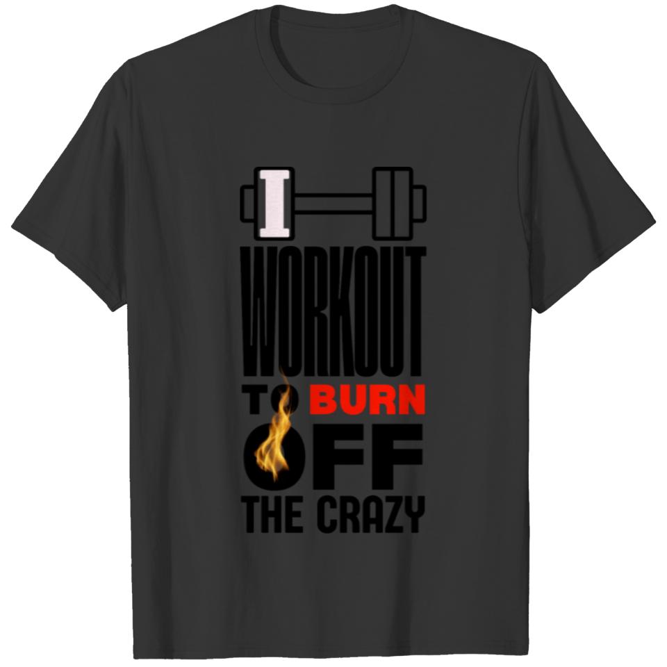 I Workout to Burn Off the Crazy Fire for Sports T-shirt