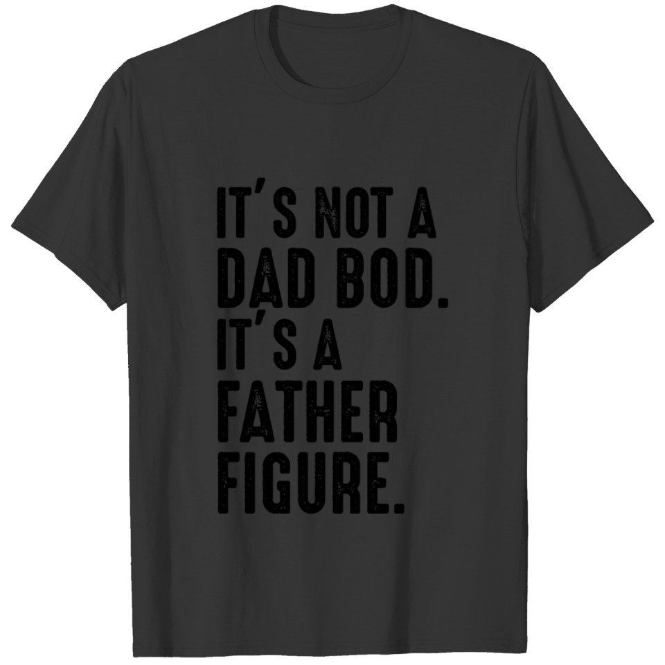 It's not a dad bod it's a father figure T-shirt