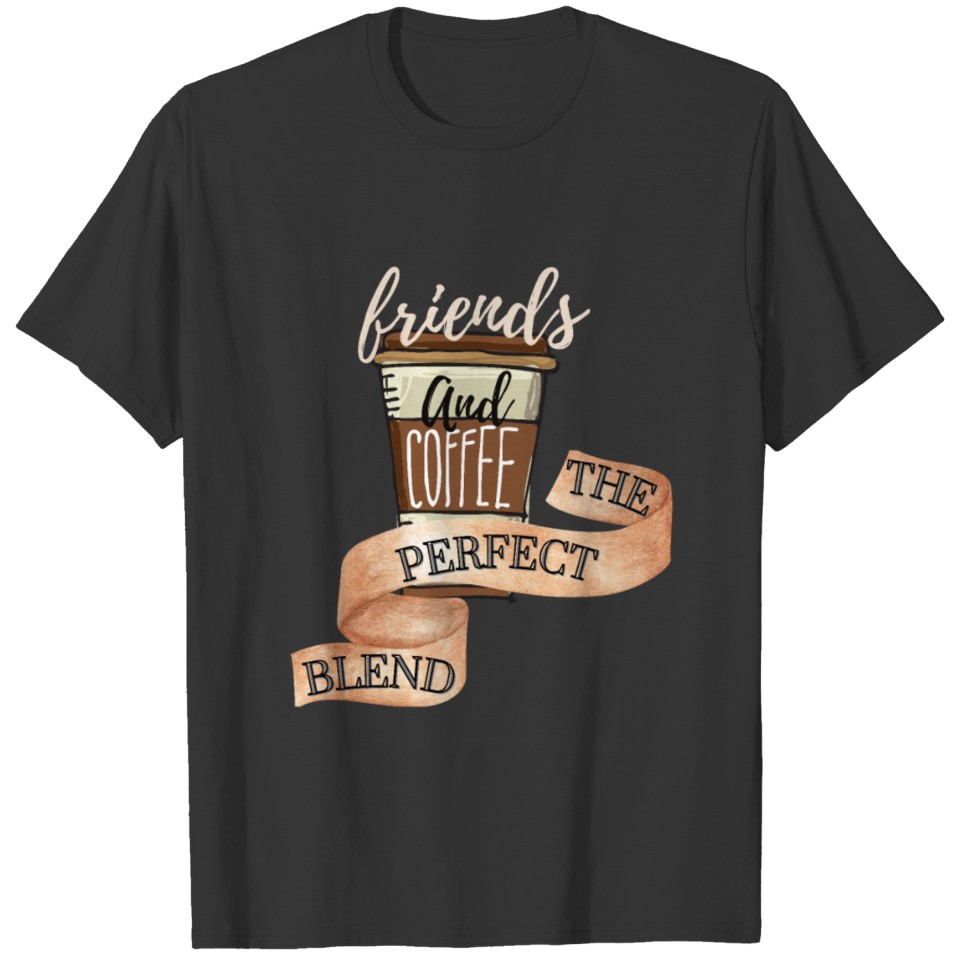 Coffee and friends make the perfect blend T-shirt