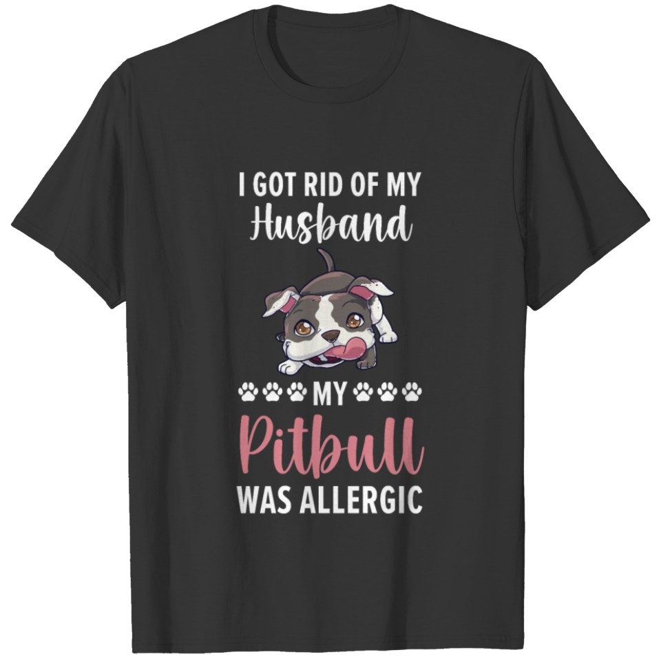 I Got Rid Of My Husband My Pitbull Was Allergic T-shirt