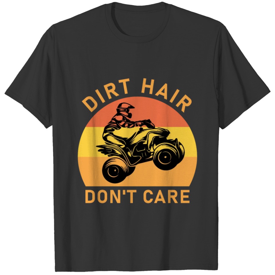 Dirt hair don't care - Quad ATV Driver T-shirt
