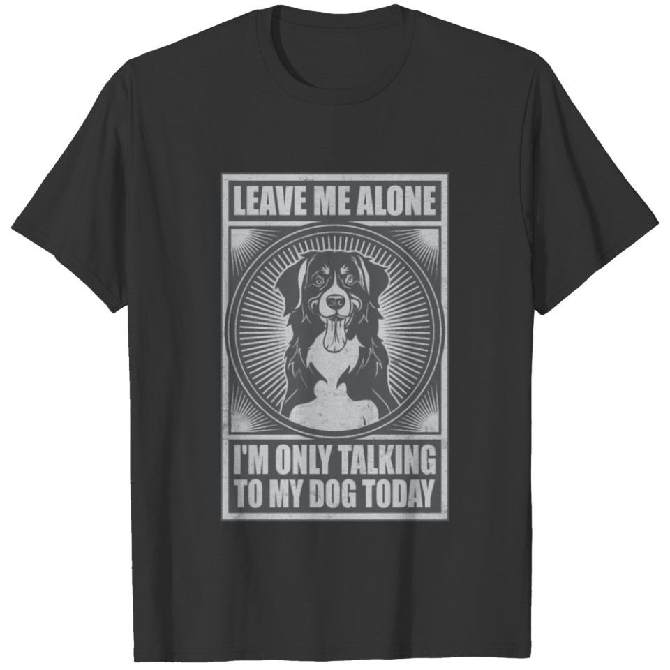 Bernese Mountain Dog Only Talking To My Dog Today T-shirt