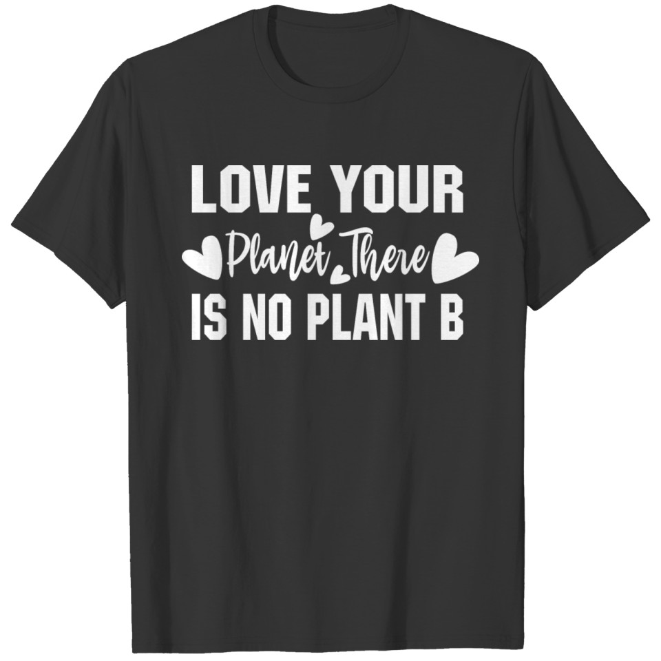 LOVE YOUR PLANET THERE IS NO PLANT B T-shirt