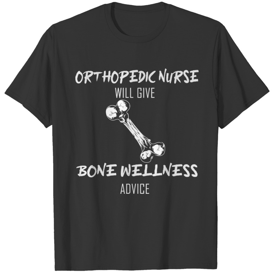 Will Give Bone Wellness Advice Ortho Nurse Bone Do T-shirt