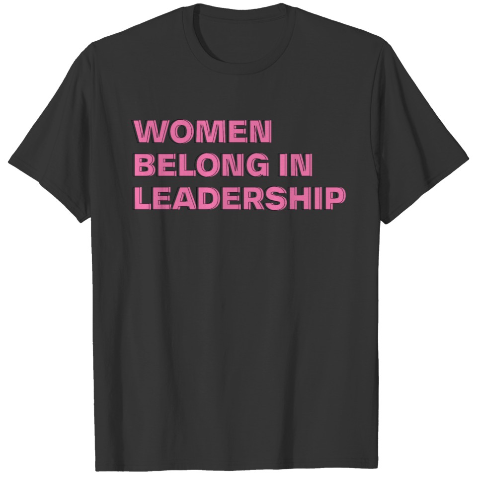 Women belong in LEADERSHIP T-shirt