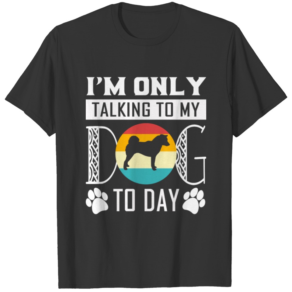 I'M ONLY TALKING TO MY DOG - Shiba inu T-shirt