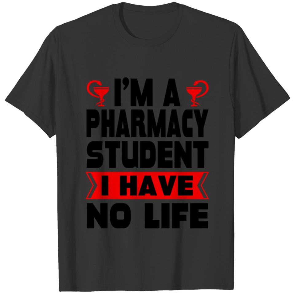 I'm a pharmacy student I have no life. T-shirt