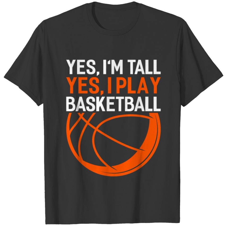 yes im tall yes i play basketball Funny Basketball T-shirt