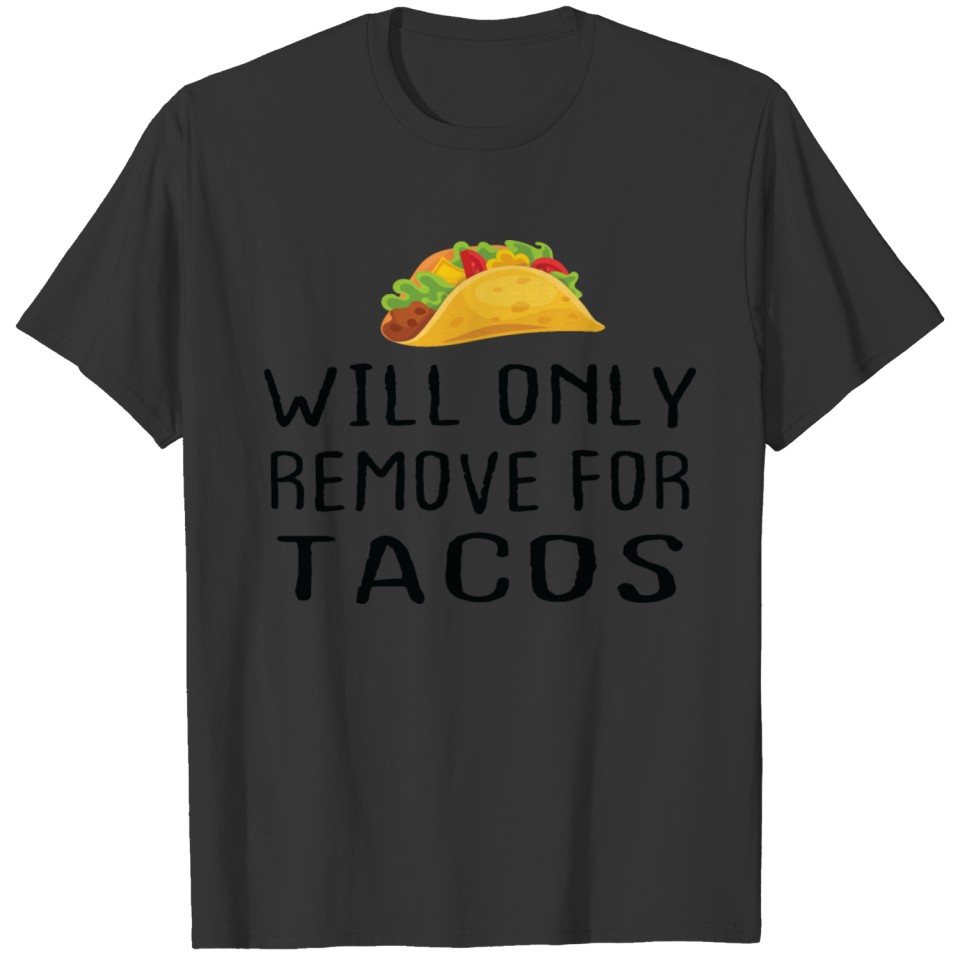 Tacos Lover Taco Gifts Will only Remove for Tacos T-shirt