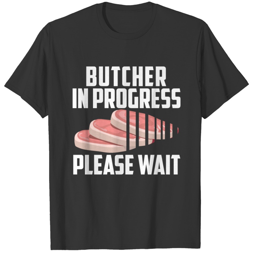 Butcher In Progress Please Wait Funny Butchery T-shirt